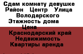 Сдам комнату девушке › Район ­ Центр › Улица ­ Володарского › Этажность дома ­ 3 › Цена ­ 6 000 - Краснодарский край Недвижимость » Квартиры аренда   